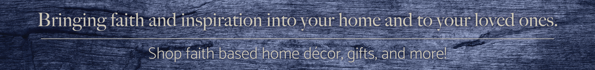 Text "Bringing faith and inspiration into your home and to your loved ones. Shop faith based home décor, gifts, and more!"