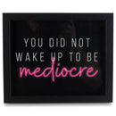 Wake Up To Be Mediocre Pink 11 x 9 MDF Decorative Wall and Tabletop Frame