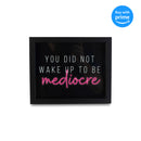 Wake Up To Be Mediocre Pink 11 x 9 MDF Decorative Wall and Tabletop Frame