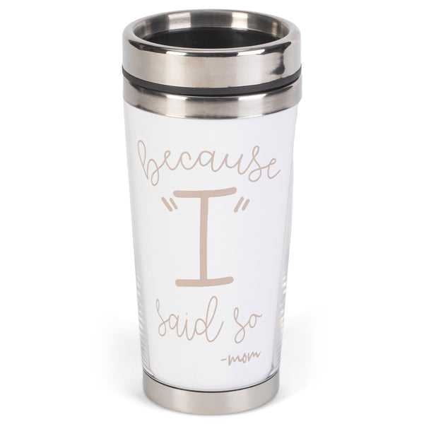 Because I Said So Grey 16 ounce Stainless Steel Travel Tumbler Mug with Lid