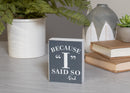 Because I Said So Grey 4 x 3 Wood Decorative Tabletop Block Plaque